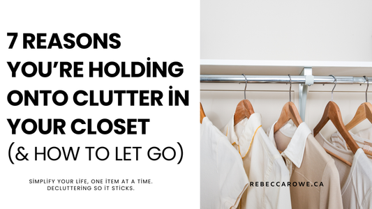 7 Reasons You’re Holding Onto Clutter in Your Closet (and How to Let Go)